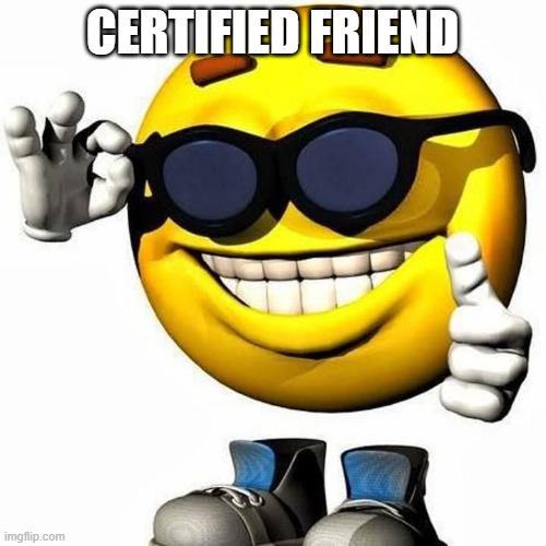 CERTIFIED FRIEND | made w/ Imgflip meme maker