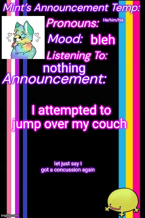 Also I love being a Satanist | He/him/his; bleh; nothing; I attempted to jump over my couch; let just say I got a concussion again | image tagged in therian-mint s announcement temp | made w/ Imgflip meme maker
