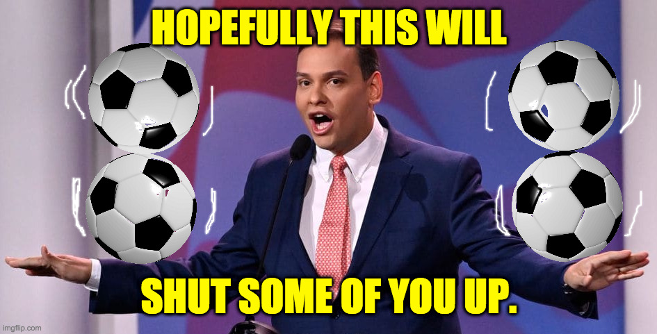 Soccer star. | HOPEFULLY THIS WILL; SHUT SOME OF YOU UP. | image tagged in memes,george santos,soccer star | made w/ Imgflip meme maker