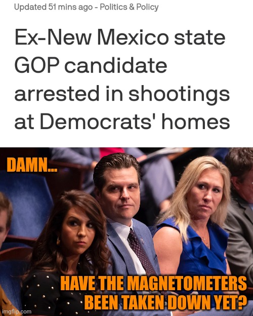 DAMN... HAVE THE MAGNETOMETERS BEEN TAKEN DOWN YET? | image tagged in solomon pena,violent republicans,white supremacy,christian nationalism,republican criminals | made w/ Imgflip meme maker