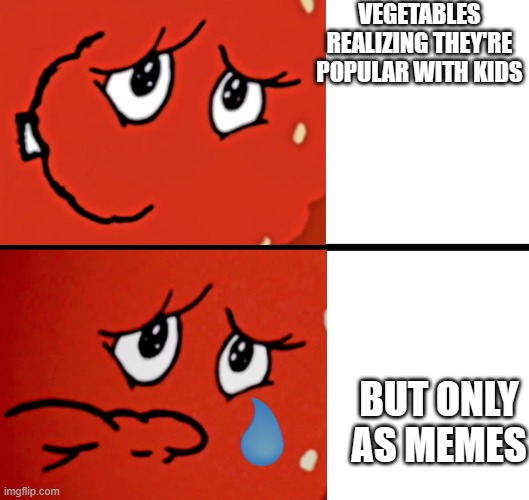 Meatwad happy to sad | VEGETABLES REALIZING THEY'RE POPULAR WITH KIDS; BUT ONLY AS MEMES | image tagged in meatwad happy to sad | made w/ Imgflip meme maker