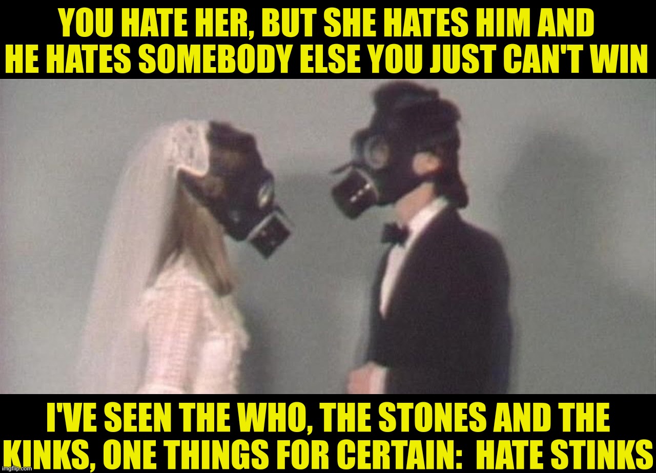 YOU HATE HER, BUT SHE HATES HIM AND HE HATES SOMEBODY ELSE YOU JUST CAN'T WIN I'VE SEEN THE WHO, THE STONES AND THE KINKS, ONE THINGS FOR CE | made w/ Imgflip meme maker