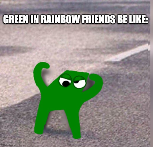 G R E E N | GREEN IN RAINBOW FRIENDS BE LIKE: | image tagged in roblox,roblox meme,cursed cat,green,memes | made w/ Imgflip meme maker