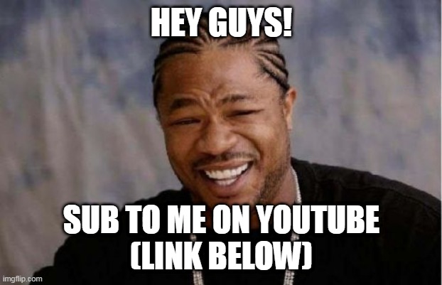 Yo Dawg Heard You Meme | HEY GUYS! SUB TO ME ON YOUTUBE
(LINK BELOW) | image tagged in memes,yo dawg heard you | made w/ Imgflip meme maker