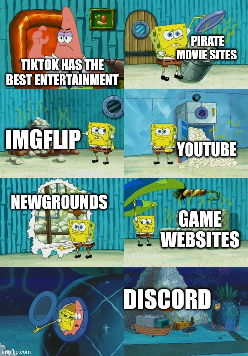 Spongebob diapers meme | PIRATE MOVIE SITES; TIKTOK HAS THE BEST ENTERTAINMENT; IMGFLIP; YOUTUBE; NEWGROUNDS; GAME WEBSITES; DISCORD | image tagged in spongebob diapers meme,tiktok,tiktok sucks,imgflip,imgflip humor,imgflip community | made w/ Imgflip meme maker