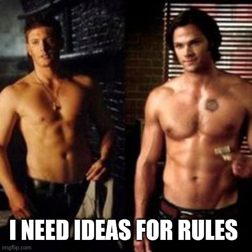 I need rule ideas | I NEED IDEAS FOR RULES | image tagged in supernatural | made w/ Imgflip meme maker