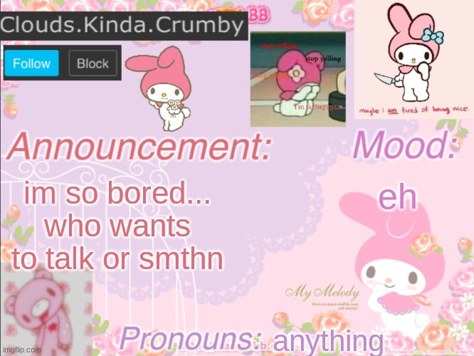 bleh | eh; im so bored... who wants to talk or smthn; anything | image tagged in clouds kinda crumby s announcement template | made w/ Imgflip meme maker