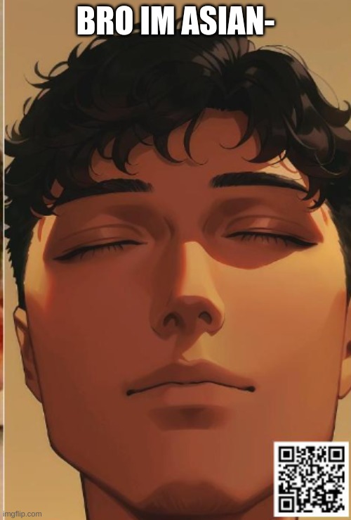 WHY | BRO IM ASIAN- | made w/ Imgflip meme maker