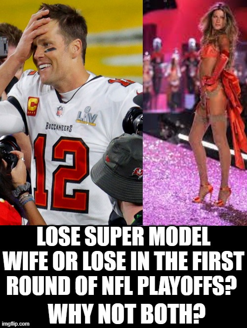 Why not both? |  LOSE SUPER MODEL WIFE OR LOSE IN THE FIRST ROUND OF NFL PLAYOFFS? WHY NOT BOTH? | image tagged in nfl playoffs,special kind of stupid | made w/ Imgflip meme maker