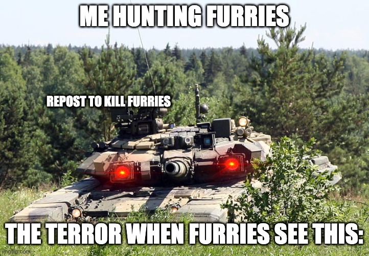 repost pls | ME HUNTING FURRIES; REPOST TO KILL FURRIES; THE TERROR WHEN FURRIES SEE THIS: | image tagged in furries | made w/ Imgflip meme maker