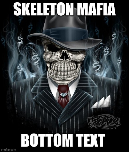 Mafia Skeleton | SKELETON MAFIA; BOTTOM TEXT | image tagged in mafia skeleton | made w/ Imgflip meme maker