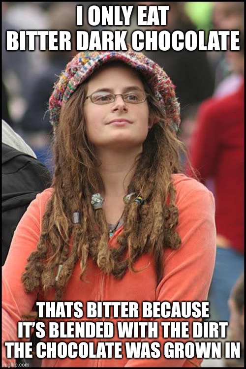 Hippie | I ONLY EAT BITTER DARK CHOCOLATE; THATS BITTER BECAUSE IT’S BLENDED WITH THE DIRT THE CHOCOLATE WAS GROWN IN | image tagged in hippie | made w/ Imgflip meme maker