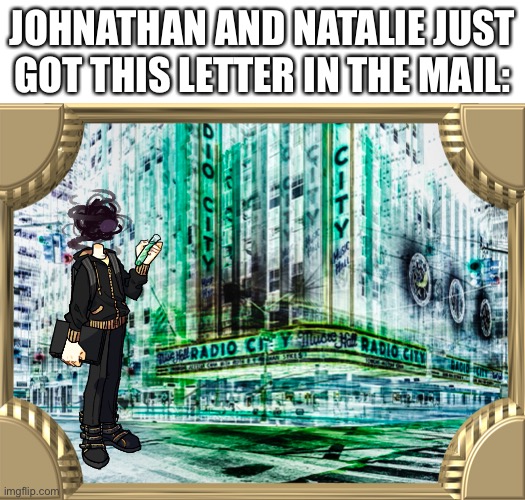 I’ll put what it says in the comments. | JOHNATHAN AND NATALIE JUST GOT THIS LETTER IN THE MAIL: | made w/ Imgflip meme maker
