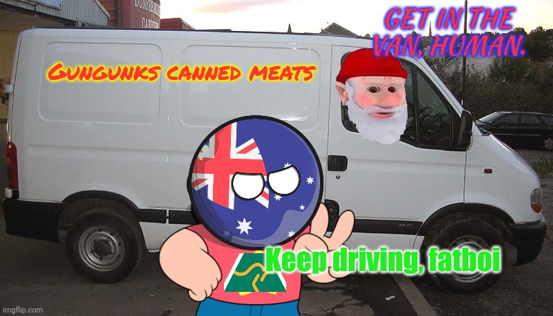 Gnome problems | GET IN THE VAN, HUMAN. Gungunks canned meats; Keep driving, fatboi | image tagged in blank white van,gnomes,get in the,white van,soylent gnome | made w/ Imgflip meme maker