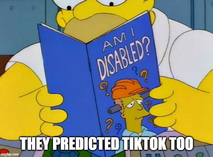 tiktok | THEY PREDICTED TIKTOK TOO | image tagged in am i disabled | made w/ Imgflip meme maker