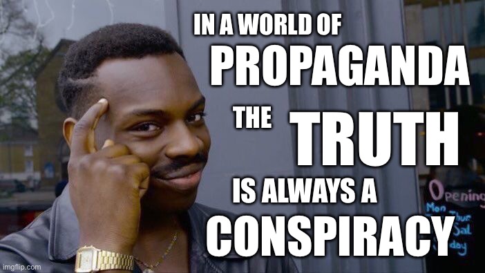 Question, Do you know if you brainwashed, can you tell? | IN A WORLD OF; PROPAGANDA; THE; TRUTH; IS ALWAYS A; CONSPIRACY | image tagged in artificial intelligence,propaganda,brainwashed,truth,wake up | made w/ Imgflip meme maker