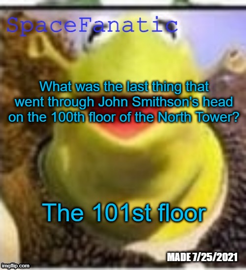 Ye Olde Announcements | What was the last thing that went through John Smithson's head on the 100th floor of the North Tower? The 101st floor | image tagged in spacefanatic announcement temp | made w/ Imgflip meme maker
