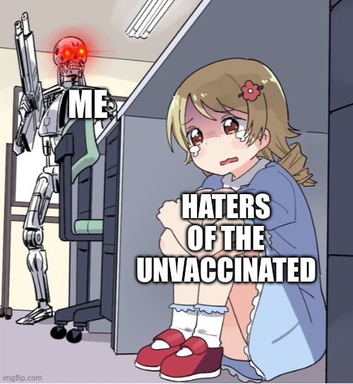 Anime Girl Hiding from Terminator | ME; HATERS OF THE UNVACCINATED | image tagged in anime girl hiding from terminator | made w/ Imgflip meme maker