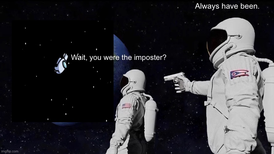 Always Has Been |  Always have been. Wait, you were the imposter? | image tagged in memes,always has been | made w/ Imgflip meme maker