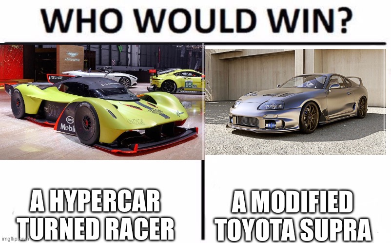Who Would Win? Meme | A HYPERCAR TURNED RACER; A MODIFIED TOYOTA SUPRA | image tagged in memes,who would win | made w/ Imgflip meme maker