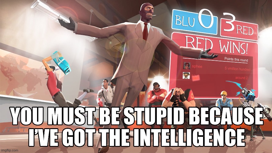 You must be stupid because I’ve got the intelligence | image tagged in you must be stupid because i ve got the intelligence | made w/ Imgflip meme maker