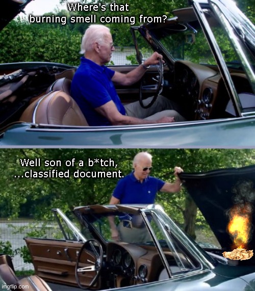 Joe looks under the hood | Where's that burning smell coming from? Well son of a b*tch, ...classified document. | image tagged in joe biden,classified documents,scandal,biden fail,biden crime family,political humor | made w/ Imgflip meme maker