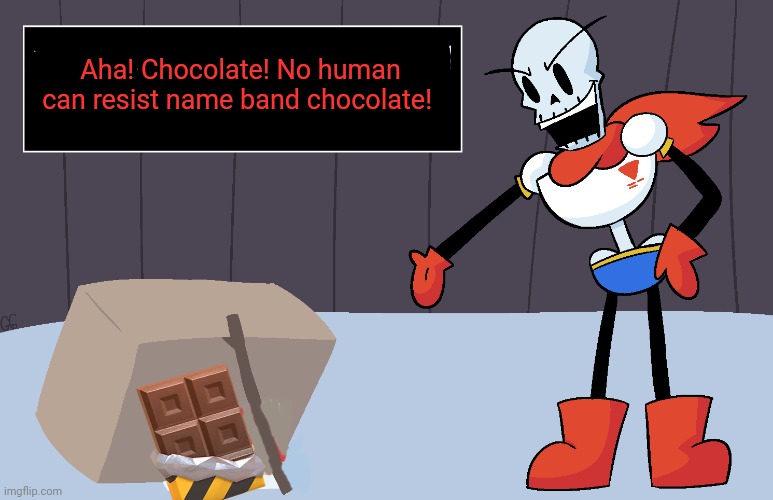 Papyrus' plan | Aha! Chocolate! No human can resist name band chocolate! | image tagged in papyrus,human,trap,undertale,chocolate | made w/ Imgflip meme maker