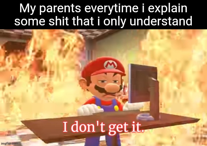 "how do i sjskbdkwksksknsjskwksksk" | My parents everytime i explain some shit that i only understand | image tagged in mario i don't get it,fun,relatable | made w/ Imgflip meme maker