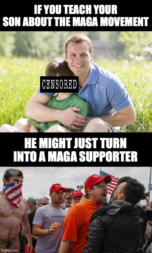 IF YOU TEACH YOUR SON ABOUT THE MAGA MOVEMENT HE MIGHT JUST TURN INTO A MAGA SUPPORTER | made w/ Imgflip meme maker
