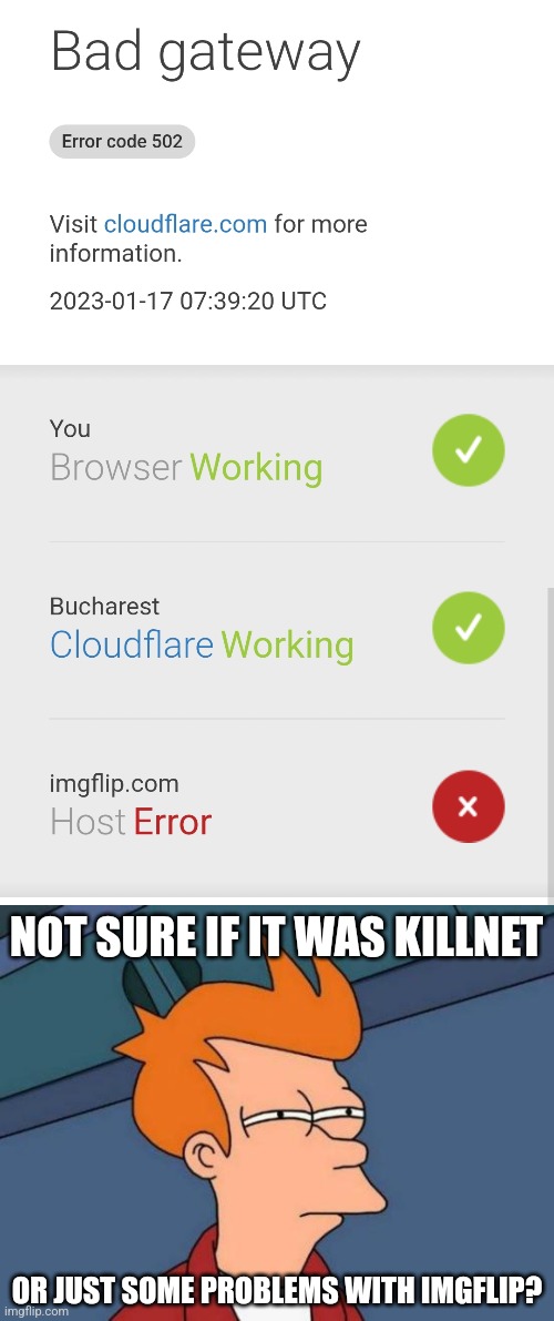 NOT SURE IF IT WAS KILLNET; OR JUST SOME PROBLEMS WITH IMGFLIP? | image tagged in memes,futurama fry,error,cloudflare,502 | made w/ Imgflip meme maker