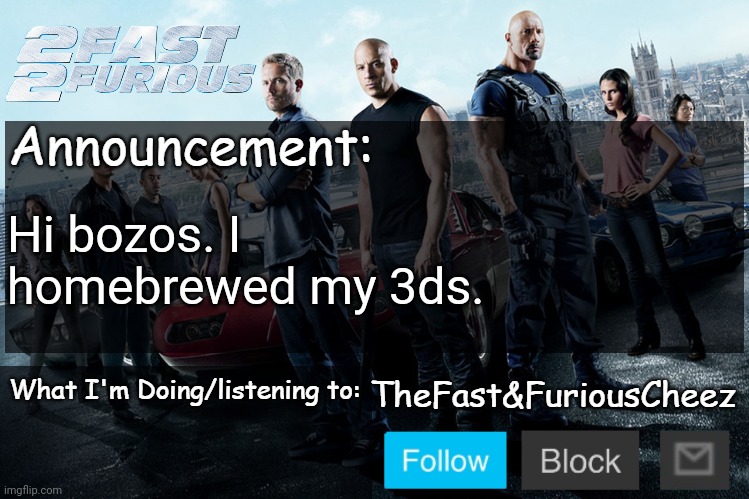Fast & Furious V1.0 | Hi bozos. I homebrewed my 3ds. | image tagged in fast furious v1 0 | made w/ Imgflip meme maker