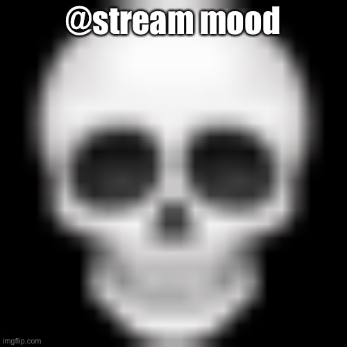 Skull emoji | @stream mood | image tagged in skull emoji | made w/ Imgflip meme maker