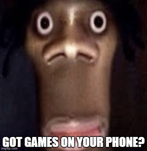 Quandale dingle | GOT GAMES ON YOUR PHONE? | image tagged in quandale dingle,phone,idk,meme | made w/ Imgflip meme maker