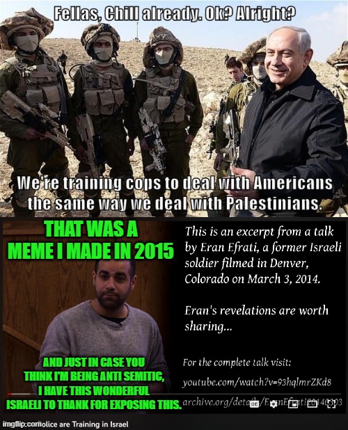 And God Bless him. I'll leave the video in the comments once this gets approved. Beware, there's M0$$@D in these parts.... | THAT WAS A MEME I MADE IN 2015; AND JUST IN CASE YOU THINK I'M BEING ANTI SEMITIC, I HAVE THIS WONDERFUL ISRAELI TO THANK FOR EXPOSING THIS. | made w/ Imgflip meme maker