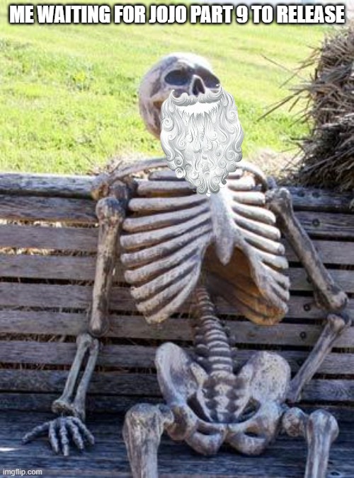 It's coming in February? | ME WAITING FOR JOJO PART 9 TO RELEASE | image tagged in memes,waiting skeleton | made w/ Imgflip meme maker