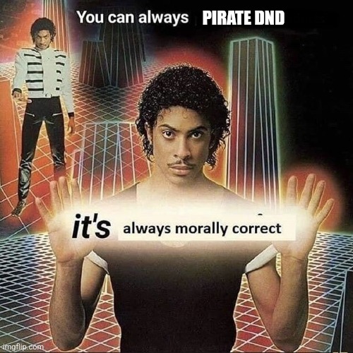 You can always x, it’s always morally correct | PIRATE DND | image tagged in you can always x it s always morally correct | made w/ Imgflip meme maker