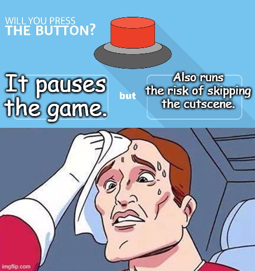 Would You Push The Button With Sweating Guy | It pauses the game. Also runs the risk of skipping the cutscene. | image tagged in would you push the button with sweating guy | made w/ Imgflip meme maker