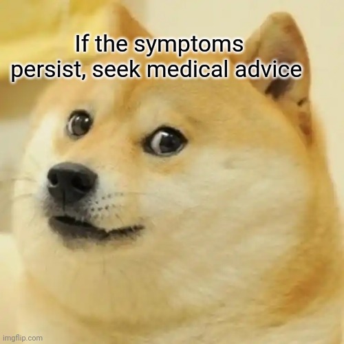 Doge Meme | If the symptoms persist, seek medical advice | image tagged in memes,doge | made w/ Imgflip meme maker