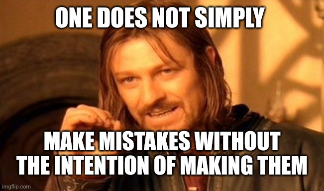 Mistake | ONE DOES NOT SIMPLY; MAKE MISTAKES WITHOUT THE INTENTION OF MAKING THEM | image tagged in memes,one does not simply,mistake,yes | made w/ Imgflip meme maker