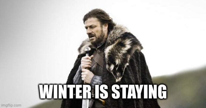 Winter Is Coming | WINTER IS STAYING | image tagged in winter is coming | made w/ Imgflip meme maker