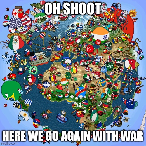 Countryballs | OH SHOOT; HERE WE GO AGAIN WITH WAR | image tagged in countryballs,countryballs_comics | made w/ Imgflip meme maker