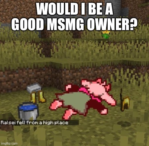Like I’m the owner of Pokémon stream so yeah | WOULD I BE A GOOD MSMG OWNER? | made w/ Imgflip meme maker