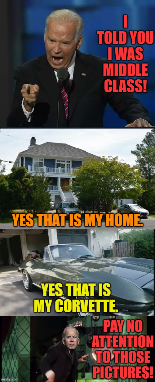 Joe Biden AsThe Wizard Of Oz | I TOLD YOU I WAS MIDDLE CLASS! YES THAT IS MY HOME. YES THAT IS MY CORVETTE. PAY NO ATTENTION TO THOSE PICTURES! | image tagged in memes,politics,joe biden,home,corvette,the wizard of oz | made w/ Imgflip meme maker