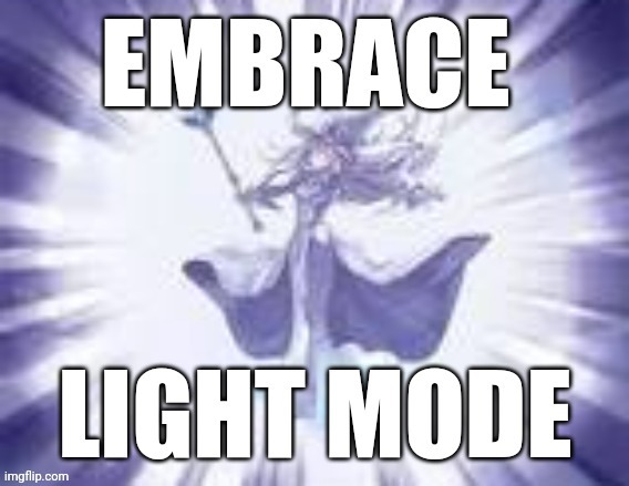 Embrace light mode | image tagged in embrace light mode | made w/ Imgflip meme maker