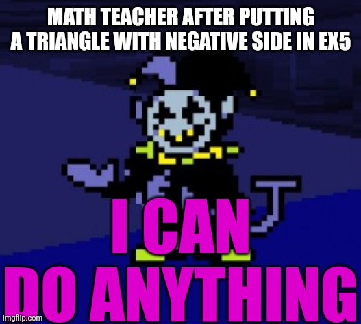 My teacher literally did it lol | MATH TEACHER AFTER PUTTING A TRIANGLE WITH NEGATIVE SIDE IN EX5; I CAN DO ANYTHING | image tagged in i can do anything | made w/ Imgflip meme maker
