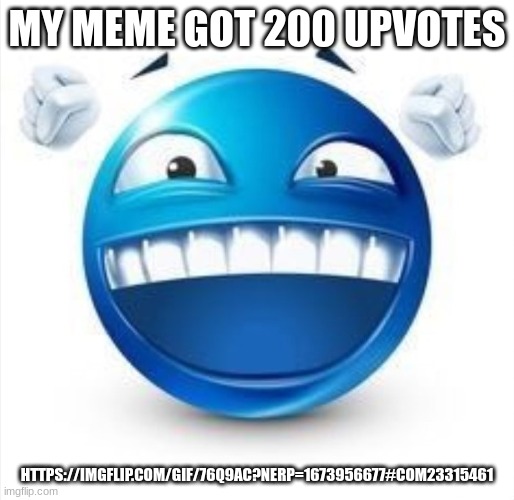 yay | MY MEME GOT 200 UPVOTES; HTTPS://IMGFLIP.COM/GIF/76Q9AC?NERP=1673956677#COM23315461 | image tagged in laughing blue guy | made w/ Imgflip meme maker