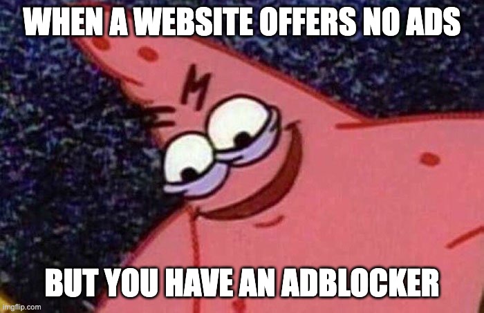 the most powerful weapon | WHEN A WEBSITE OFFERS NO ADS; BUT YOU HAVE AN ADBLOCKER | image tagged in evil patrick | made w/ Imgflip meme maker