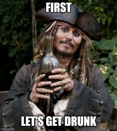 Jack Sparrow With Rum | FIRST LET'S GET DRUNK | image tagged in jack sparrow with rum | made w/ Imgflip meme maker