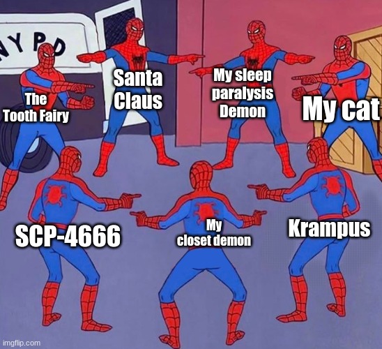 image title | My sleep paralysis Demon; Santa Claus; My cat; The Tooth Fairy; Krampus; My closet demon; SCP-4666 | image tagged in too many tags | made w/ Imgflip meme maker