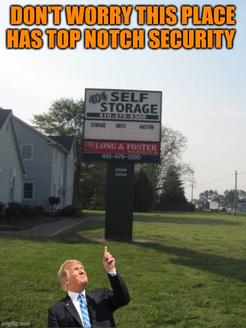 Top notch | DON'T WORRY THIS PLACE HAS TOP NOTCH SECURITY | image tagged in 404 self storage | made w/ Imgflip meme maker